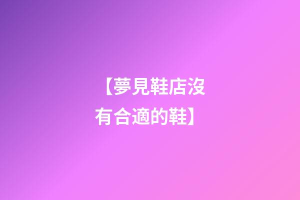 【夢見鞋店沒有合適的鞋】