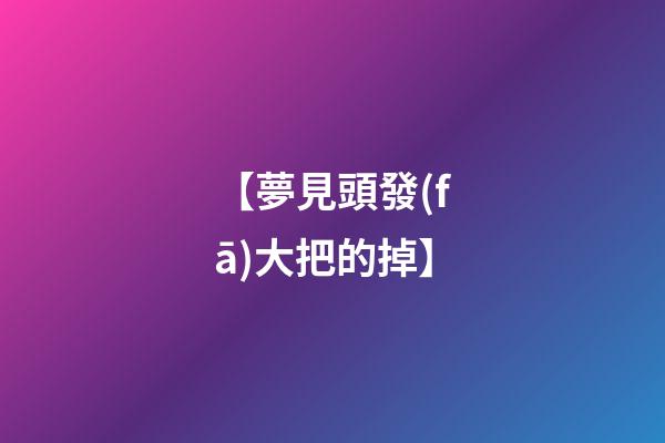 【夢見頭發(fā)大把的掉】
