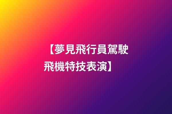 【夢見飛行員駕駛飛機特技表演】