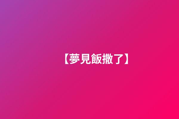 【夢見飯撒了】