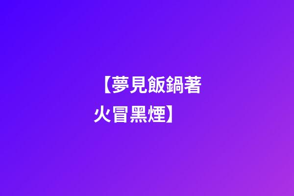 【夢見飯鍋著火冒黑煙】