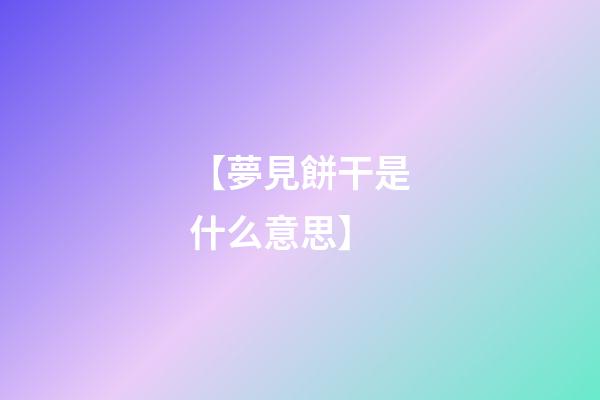 【夢見餅干是什么意思】