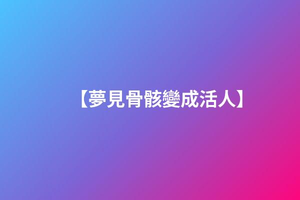 【夢見骨骸變成活人】