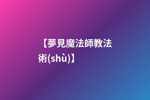 【夢見魔法師教法術(shù)】
