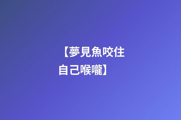 【夢見魚咬住自己喉嚨】
