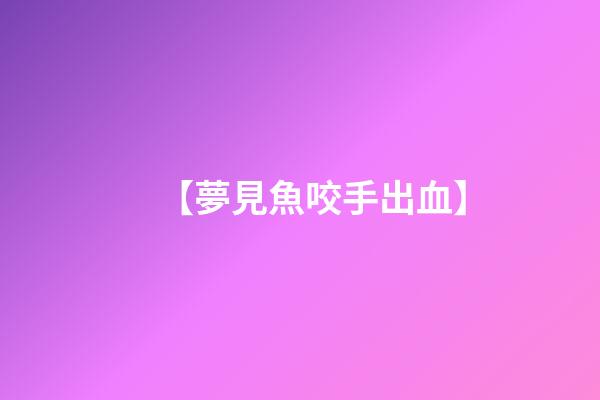 【夢見魚咬手出血】