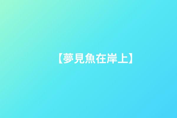 【夢見魚在岸上】
