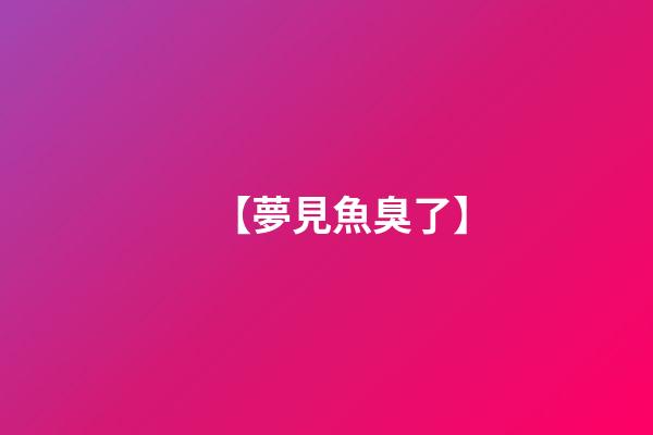 【夢見魚臭了】