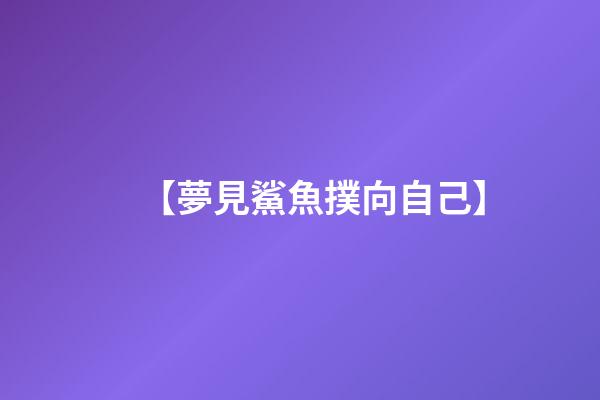 【夢見鯊魚撲向自己】