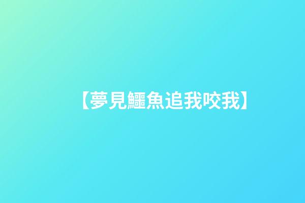 【夢見鱷魚追我咬我】