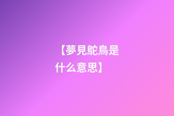 【夢見鴕鳥是什么意思?】