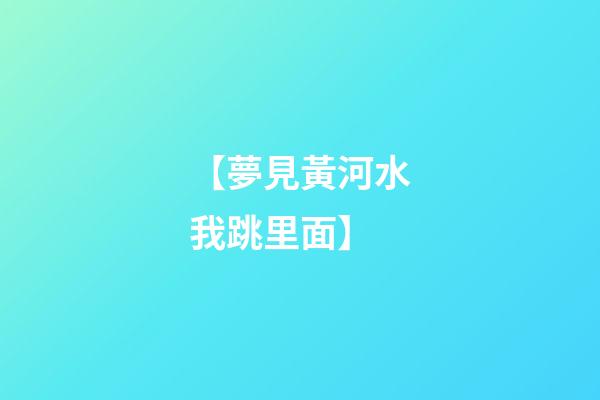 【夢見黃河水我跳里面】