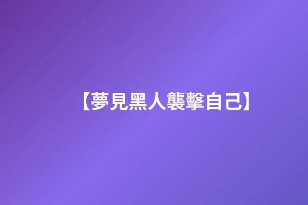 【夢見黑人襲擊自己】