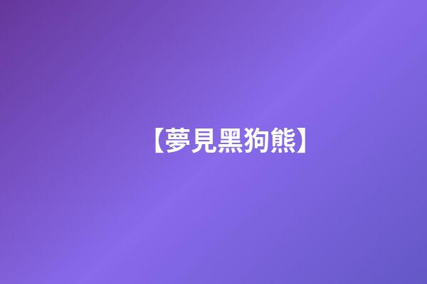 【夢見黑狗熊】