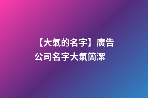 【大氣的名字】廣告公司名字大氣簡潔