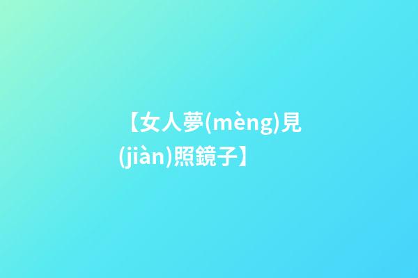 【女人夢(mèng)見(jiàn)照鏡子】