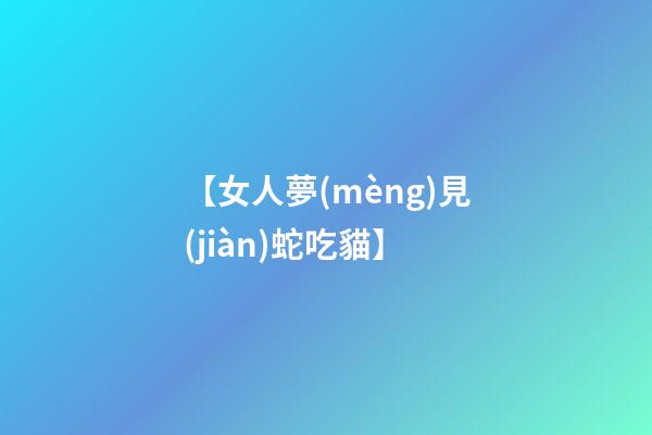 【女人夢(mèng)見(jiàn)蛇吃貓】
