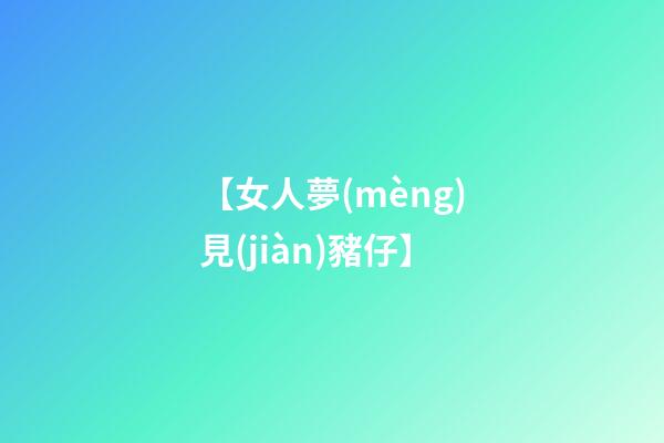 【女人夢(mèng)見(jiàn)豬仔】