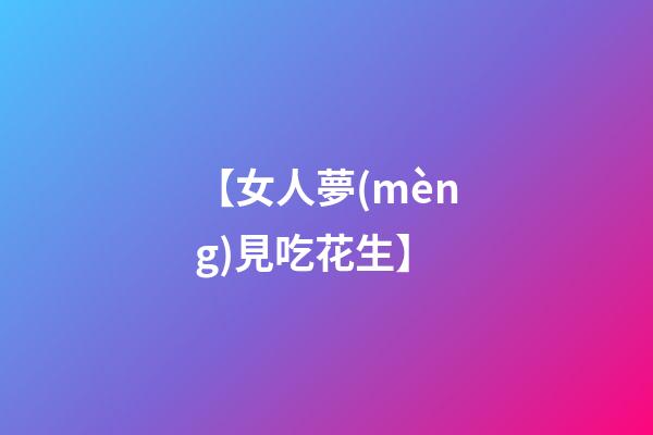 【女人夢(mèng)見吃花生】