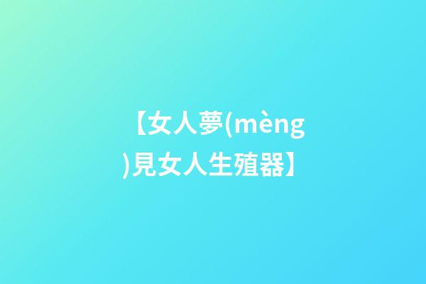 【女人夢(mèng)見女人生殖器】