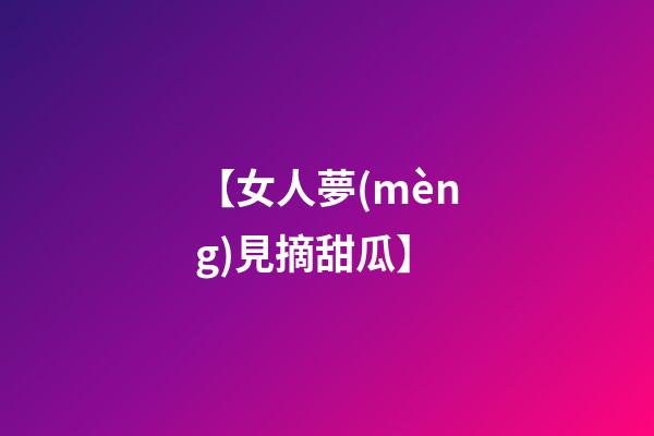 【女人夢(mèng)見摘甜瓜】