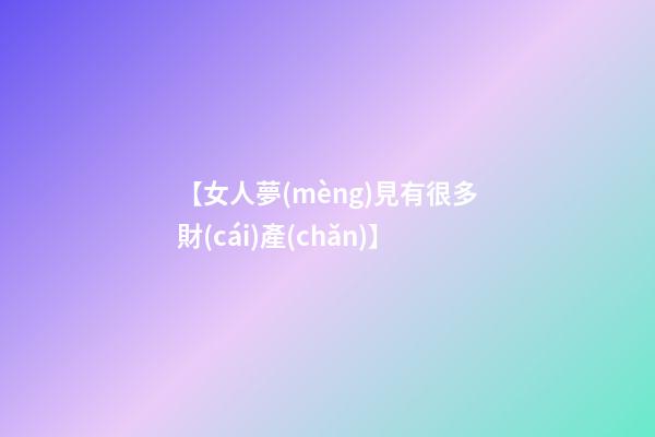 【女人夢(mèng)見有很多財(cái)產(chǎn)】