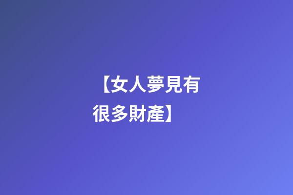 【女人夢見有很多財產】