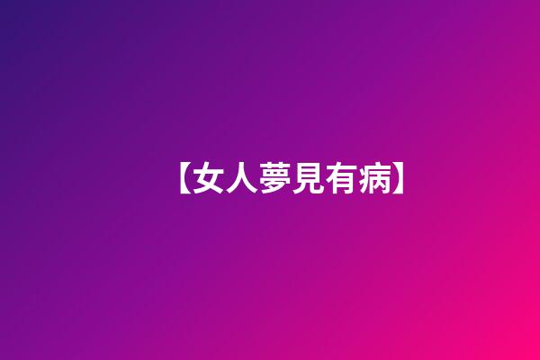 【女人夢見有病】