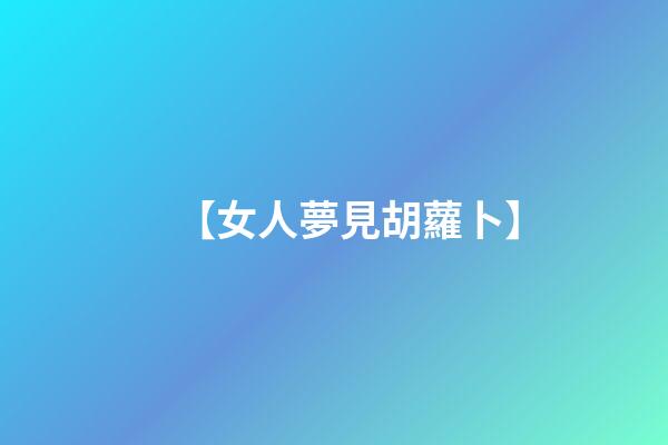 【女人夢見胡蘿卜】