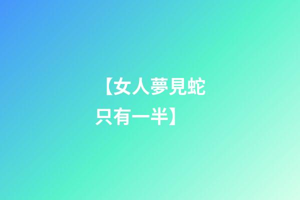 【女人夢見蛇只有一半】