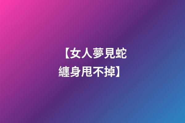 【女人夢見蛇纏身甩不掉】