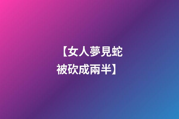 【女人夢見蛇被砍成兩半】