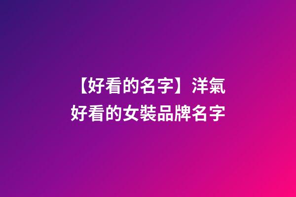 【好看的名字】洋氣好看的女裝品牌名字-第1張-商標起名-玄機派