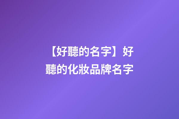 【好聽的名字】好聽的化妝品牌名字