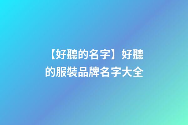 【好聽的名字】好聽的服裝品牌名字大全
