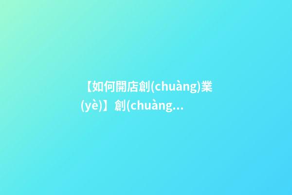 【如何開店創(chuàng)業(yè)】創(chuàng)業(yè)開店命名5種方法-第1張-店鋪起名-玄機(jī)派