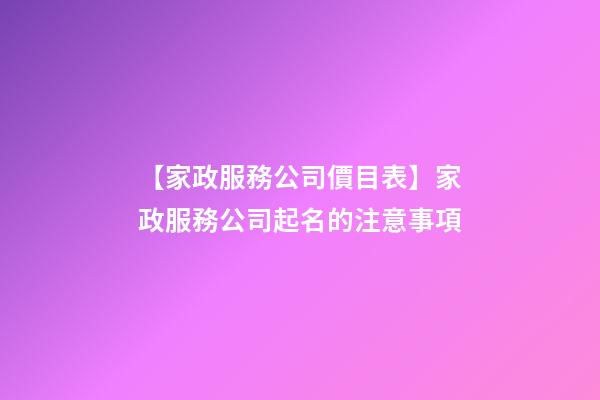 【家政服務公司價目表】家政服務公司起名的注意事項