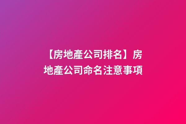 【房地產公司排名】房地產公司命名注意事項-第1張-公司起名-玄機派