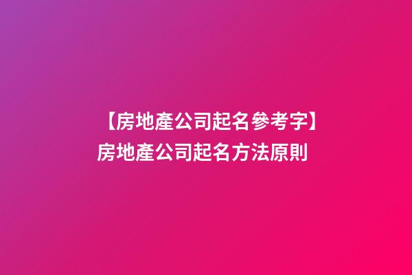 【房地產公司起名參考字】房地產公司起名方法原則