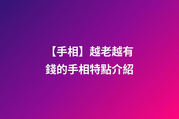 【手相】越老越有錢的手相特點介紹