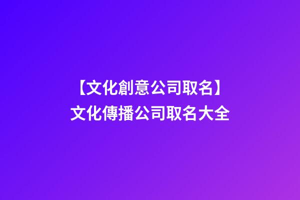 【文化創意公司取名】文化傳播公司取名大全-第1張-公司起名-玄機派