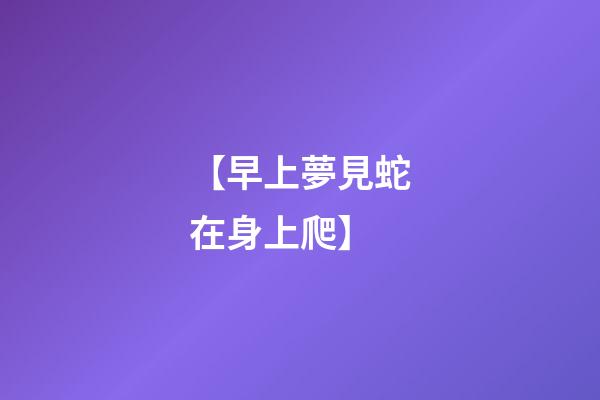 【早上夢見蛇在身上爬】