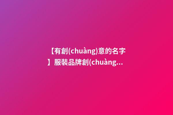 【有創(chuàng)意的名字】服裝品牌創(chuàng)意名字-第1張-商標(biāo)起名-玄機派
