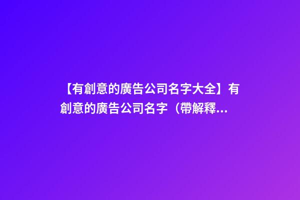 【有創意的廣告公司名字大全】有創意的廣告公司名字（帶解釋）