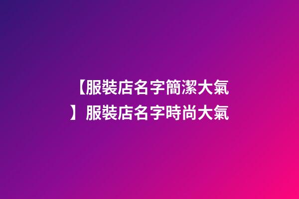 【服裝店名字簡潔大氣】服裝店名字時尚大氣