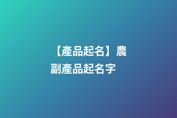 【產品起名】農副產品起名字-第1張-公司起名-玄機派