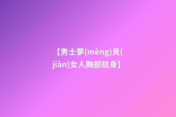 【男士夢(mèng)見(jiàn)女人胸部紋身】