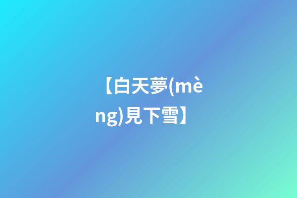 【白天夢(mèng)見下雪】