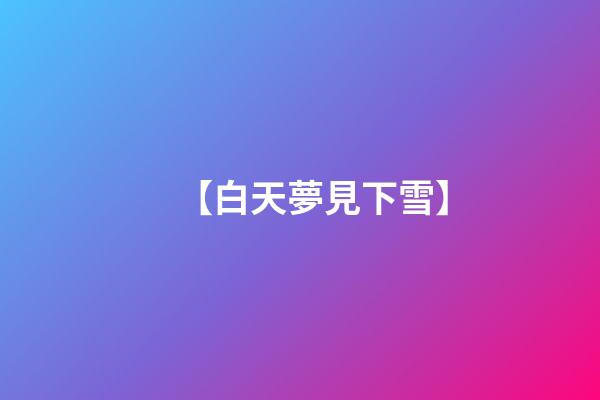 【白天夢見下雪】