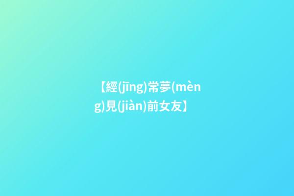 【經(jīng)常夢(mèng)見(jiàn)前女友】